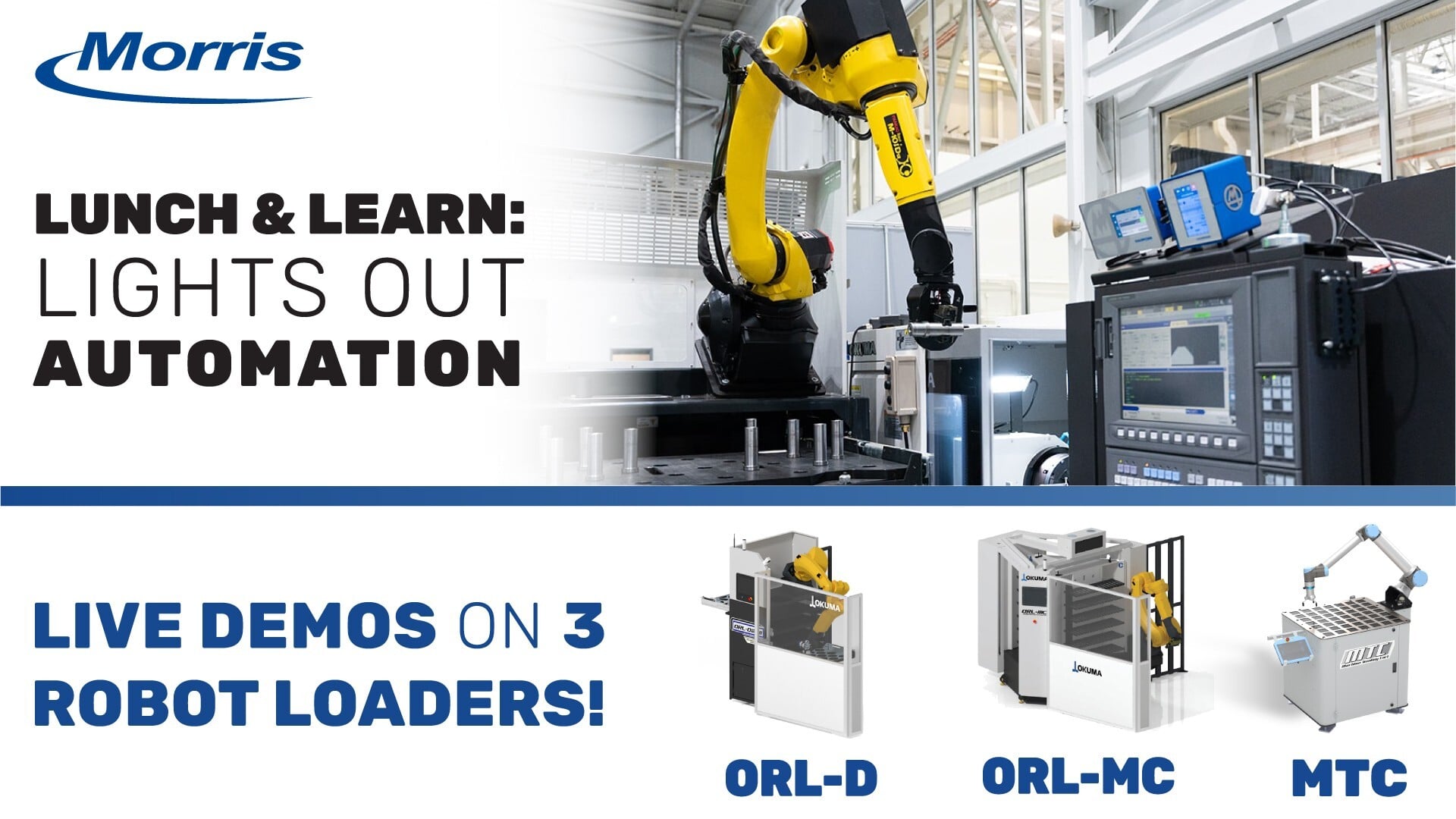 See how lights-out automation can improve throughput, support process reliability, and help your operation do more with the equipment already on your floor. Join Morris in Windsor for live presentations, shop floor demos, and time to talk through real automation applications with the team.